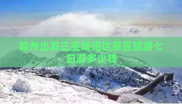 郑州出发三亚呀诺达景区旅游七日游多少钱