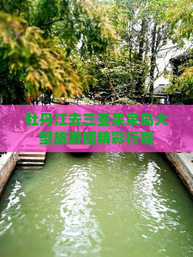 牡丹江去三亚呆呆岛大型旅游团精彩行程