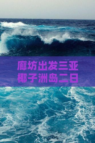 廊坊出发三亚椰子洲岛二日探险之旅