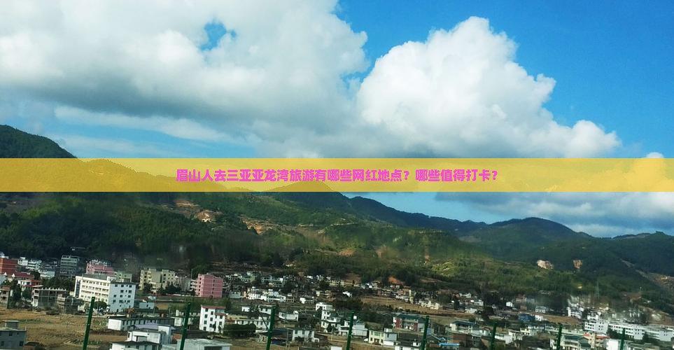 眉山人去三亚亚龙湾旅游有哪些网红地点？哪些值得打卡？