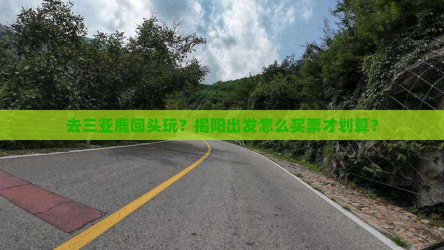 去三亚鹿回头玩？揭阳出发怎么买票才划算？