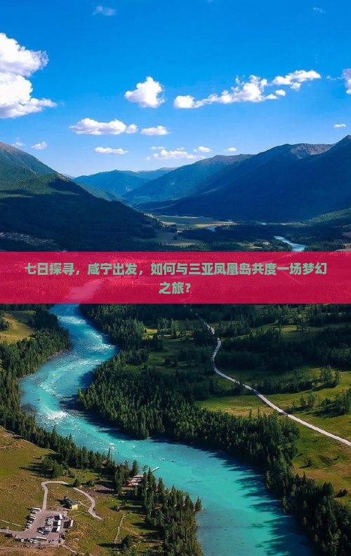 七日探寻，咸宁出发，如何与三亚凤凰岛共度一场梦幻之旅？