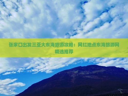张家口出发三亚大东海旅游攻略：网红地点东海旅游网精选推荐