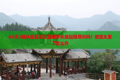 #3天2晚从宜昌到三亚椰梦长廊玩得尽兴吗？感觉太累了怎么办