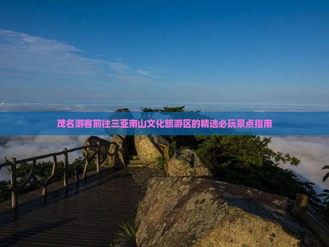 茂名游客前往三亚南山文化旅游区的精选必玩景点指南