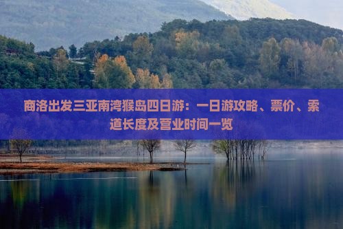商洛出发三亚南湾猴岛四日游：一日游攻略、票价、索道长度及营业时间一览