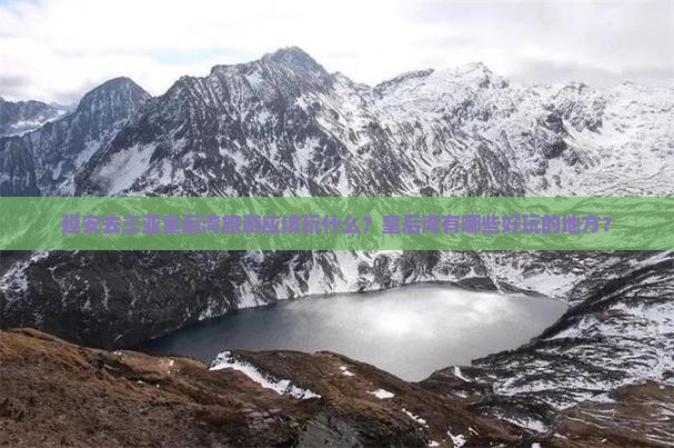 延安去三亚皇后湾旅游应该玩什么？皇后湾有哪些好玩的地方？