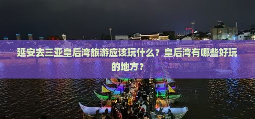延安去三亚皇后湾旅游应该玩什么？皇后湾有哪些好玩的地方？