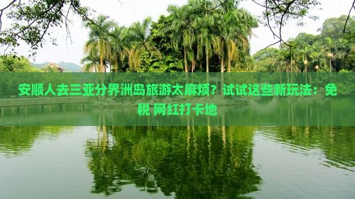 安顺人去三亚分界洲岛旅游太麻烦？试试这些新玩法：免税+网红打卡地