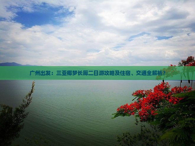 广州出发：三亚椰梦长廊二日游攻略及住宿、交通全解析？