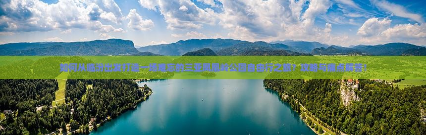 临汾出发三亚凤凰岭公园自由行