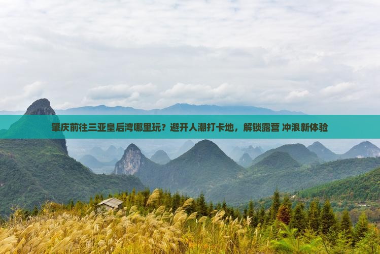 肇庆前往三亚皇后湾哪里玩 肇庆前往三亚皇后湾哪里玩