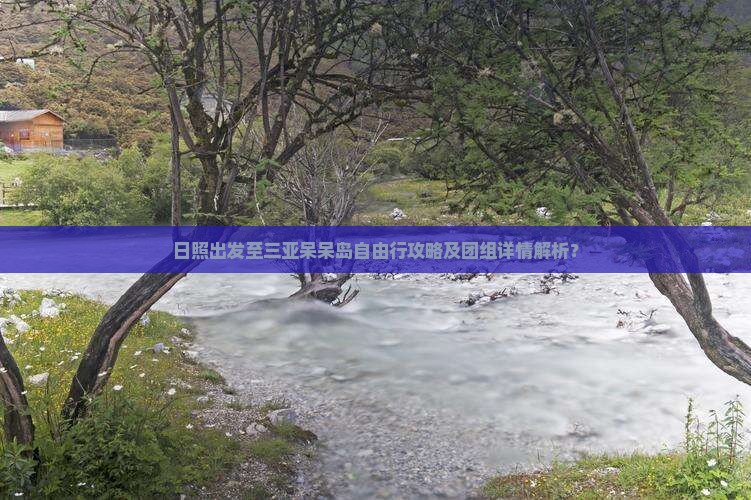 日照出发三亚呆呆岛自由团