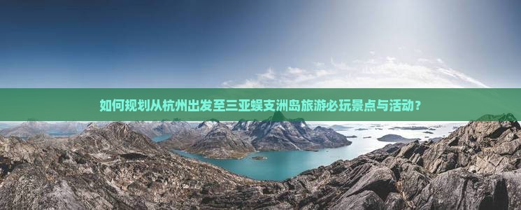 杭州去三亚蜈支洲岛必玩地