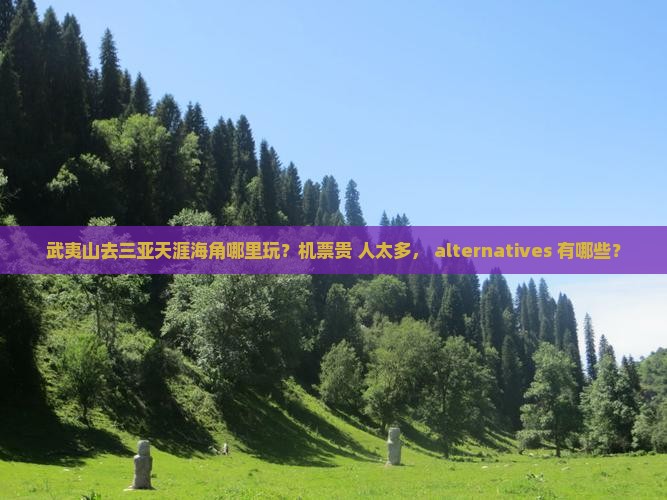 武夷山去三亚天涯海角哪里玩