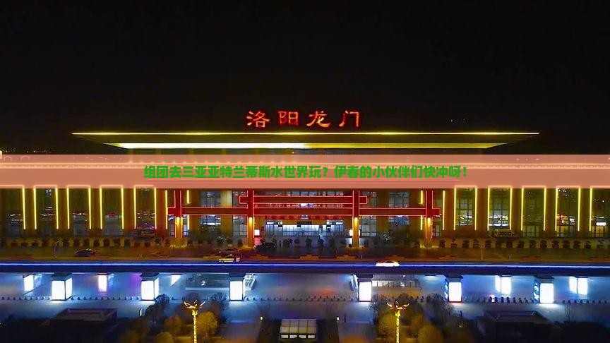 伊春前往三亚亚特兰蒂斯水世界团体旅游