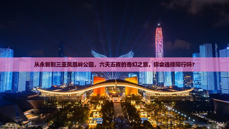 永新出发三亚凤凰岭公园六日游