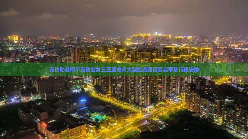 克孜勒苏柯尔克孜出发三亚亚龙湾大型旅游团
