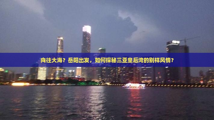 岳阳前往三亚皇后湾哪里玩