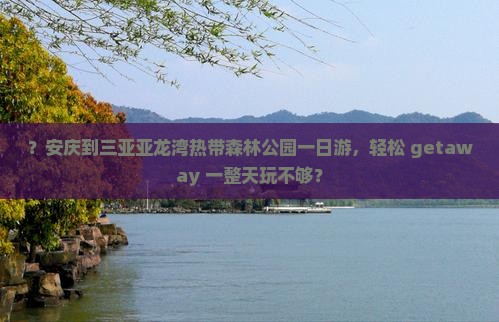 安庆出发三亚亚龙湾热带森林公园一日游