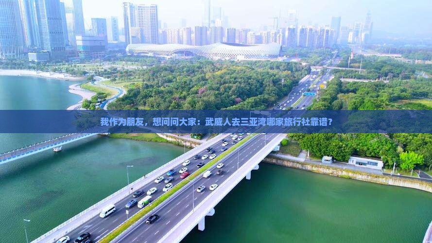 武威去三亚三亚湾旅行社 武威去三亚三亚湾旅行社