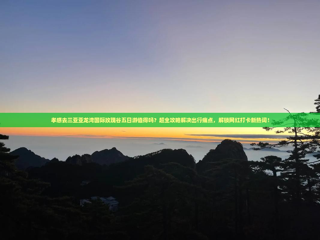 孝感去三亚亚龙湾国际玫瑰谷五日游