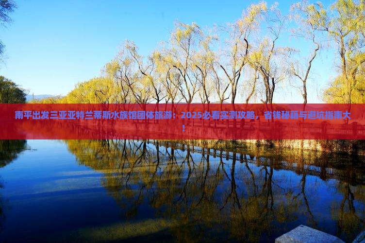 南平出发三亚亚特兰蒂斯水族馆团体旅游 南平出发三亚亚特兰蒂斯水族馆团体旅游