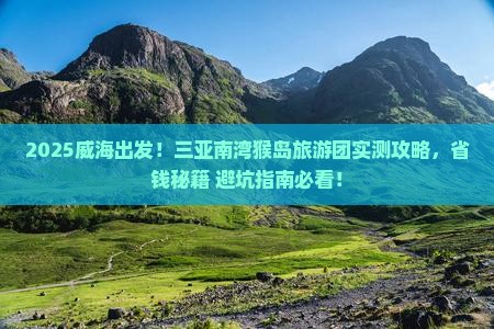 威海去三亚南湾猴岛大型旅游团 威海去三亚南湾猴岛大型旅游团