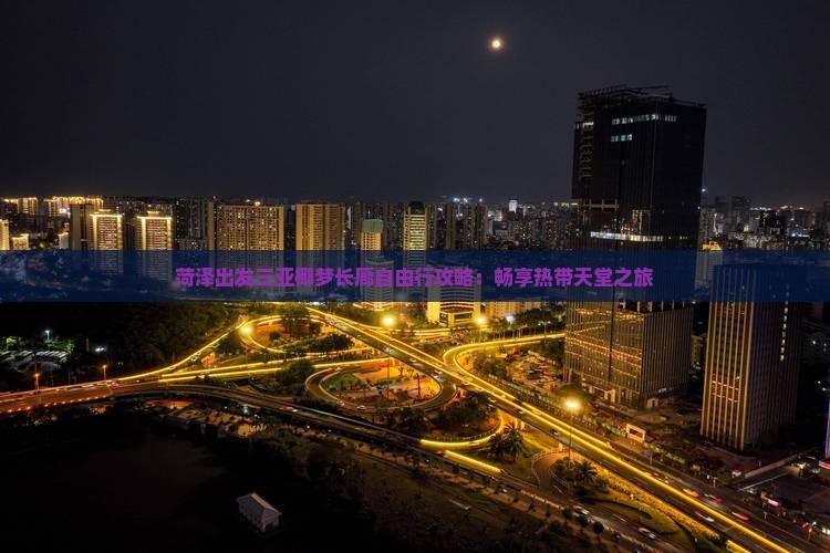 菏泽出发三亚椰梦长廊自由行