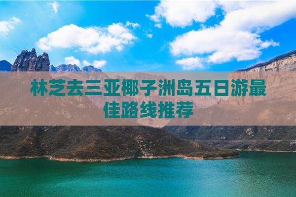 林芝去三亚椰子洲岛五日游 林芝去三亚椰子洲岛五日游