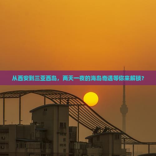 西安去三亚西岛二日游