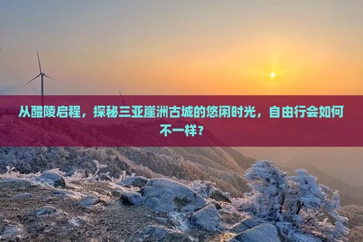 醴陵出发三亚崖洲古城自由行