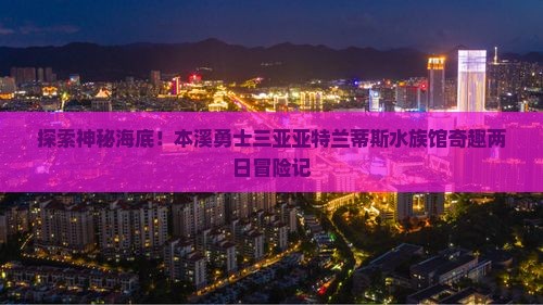 本溪出发三亚亚特兰蒂斯水族馆二日游