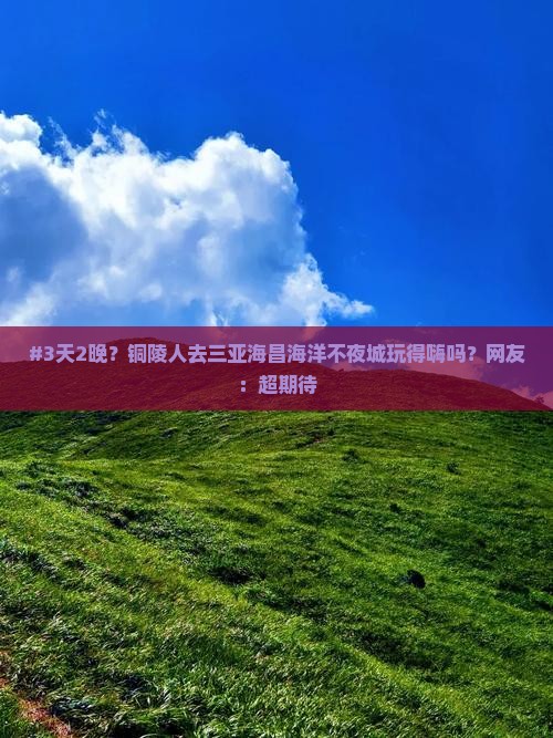 铜陵前往三亚海昌梦幻海洋不夜城六日游
