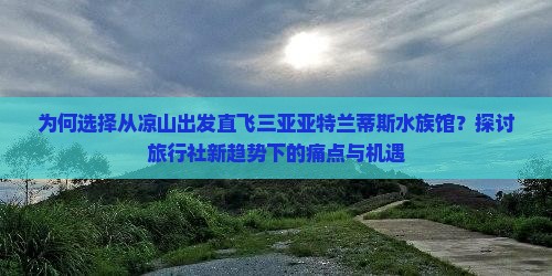 凉山出发三亚亚特兰蒂斯水族馆旅行社