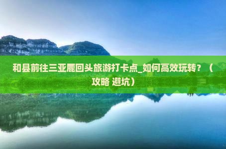 和县前往三亚鹿回头旅游打卡点