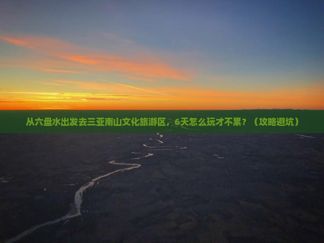 六盘水去三亚南山文化旅游区六日游