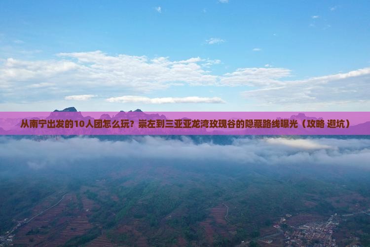 崇左前往三亚亚龙湾国际玫瑰谷大型旅游团