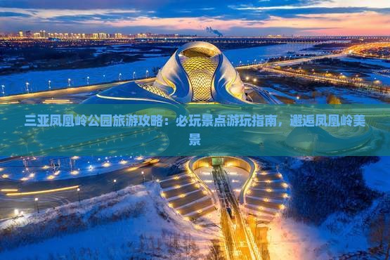 吴忠前往三亚凤凰岭公园必玩地
