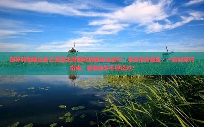锡林郭勒盟出发三亚亚龙湾国际玫瑰谷自由行