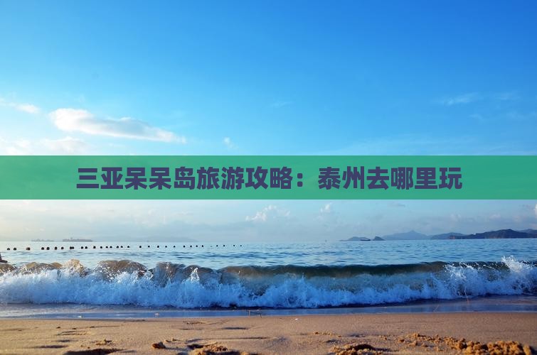 泰州去三亚呆呆岛哪里玩 泰州去三亚呆呆岛哪里玩