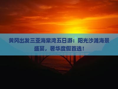 黄冈出发三亚海棠湾五日游