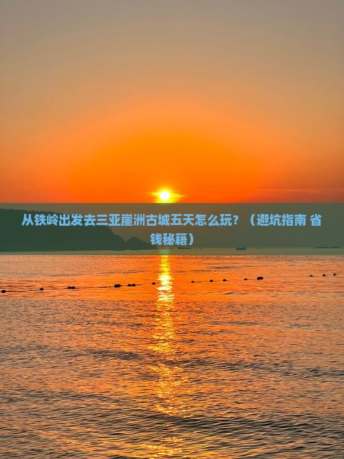 铁岭前往三亚崖洲古城五日游