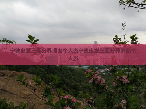 宁德出发三亚分界洲岛个人游