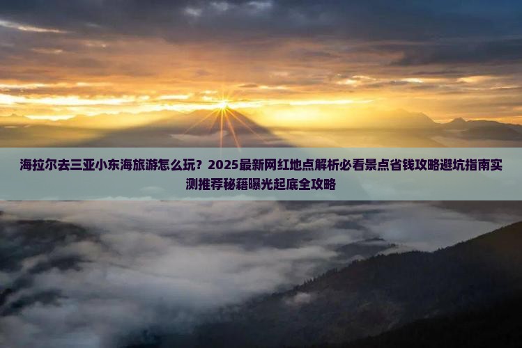 海拉尔去三亚小东海旅游网红地点