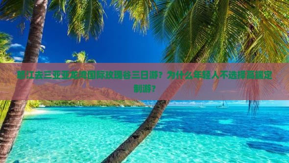 怒江去三亚亚龙湾国际玫瑰谷三日游