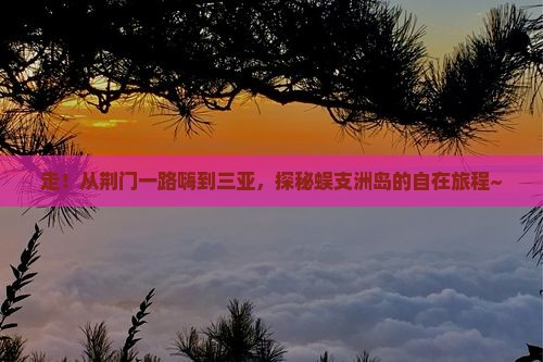 荆门前往三亚蜈支洲岛自由团