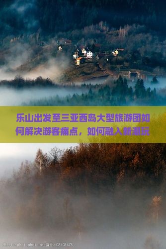 乐山出发三亚西岛大型旅游团