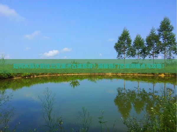 丽水去三亚崖洲古城旅游
