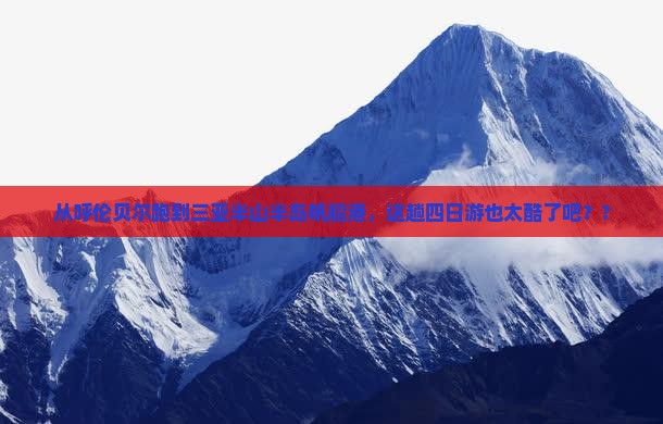 呼伦贝尔出发三亚半山半岛帆船港四日游